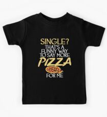 Single? That's A Funny Way To Say More Pizza Kids T-Shirt
