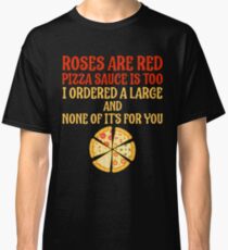 Roses Are Red Pizza Sauce Is Too Humor Pizza Classic T-Shirt