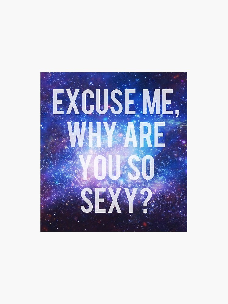 Excuse Me Why Are You So Sexy Galaxy Print Sticker For Sale By