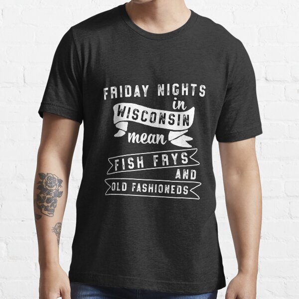 fridays are for fish frys and old fashioned t shirt