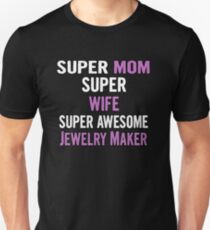 Super Mom, Wife, Jewelry Maker Unisex T-Shirt