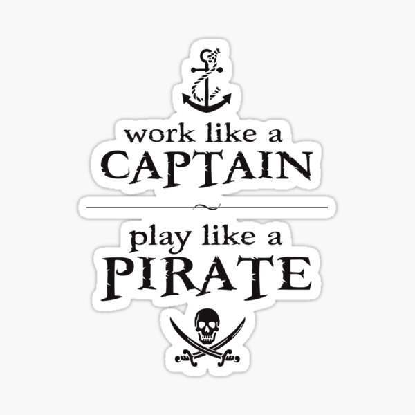 Work Like a Captain, Play Like a Pirate Sticker