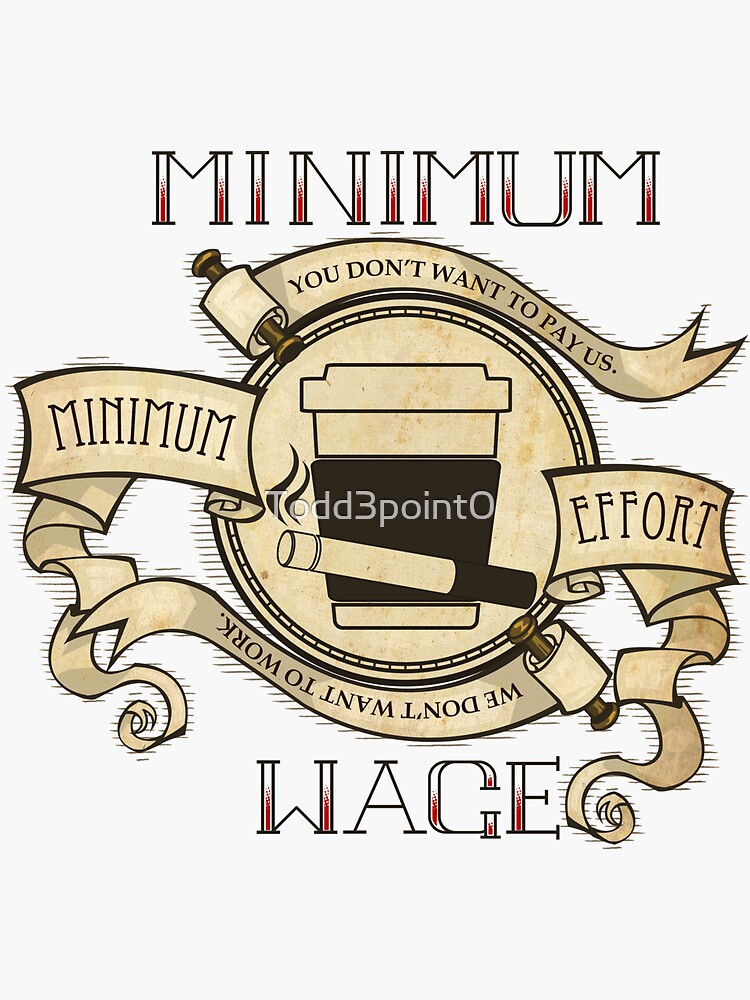 "Minimum Wage, Minimum Effort" Sticker for Sale by Todd3point0 Redbubble