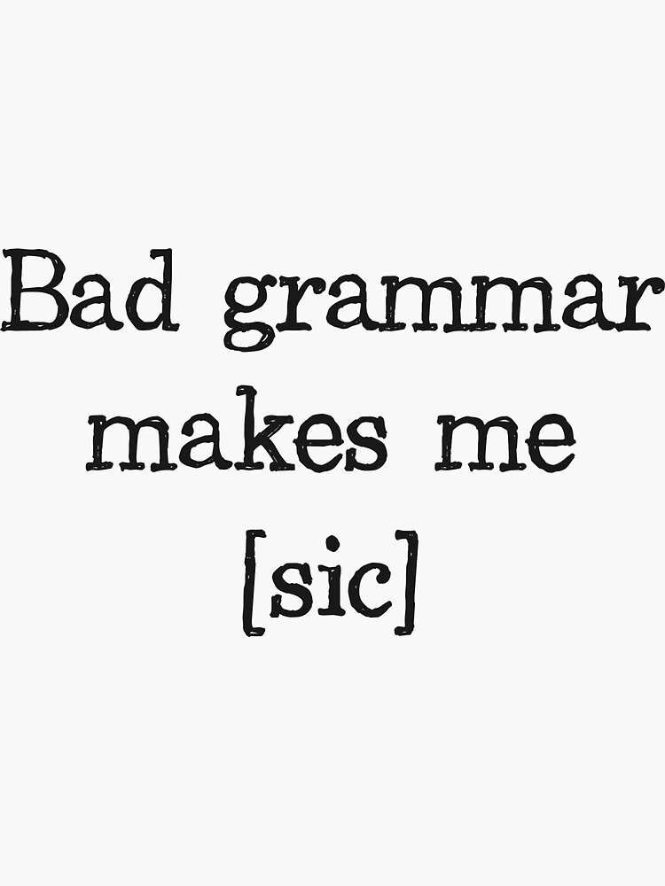 Bad Grammar Makes Me Sic Sticker By Theshirtyurt Redbubble 