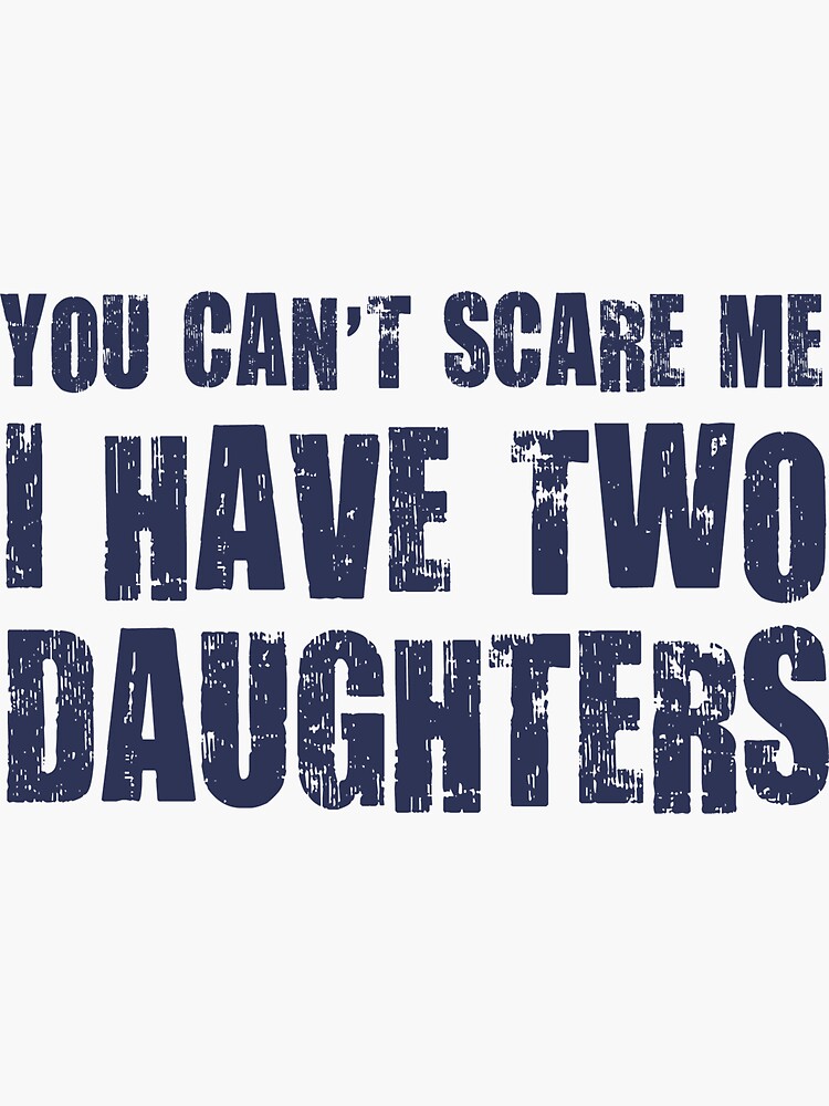 You Cant Scare Me I Have Two Daughters Sticker For Sale By