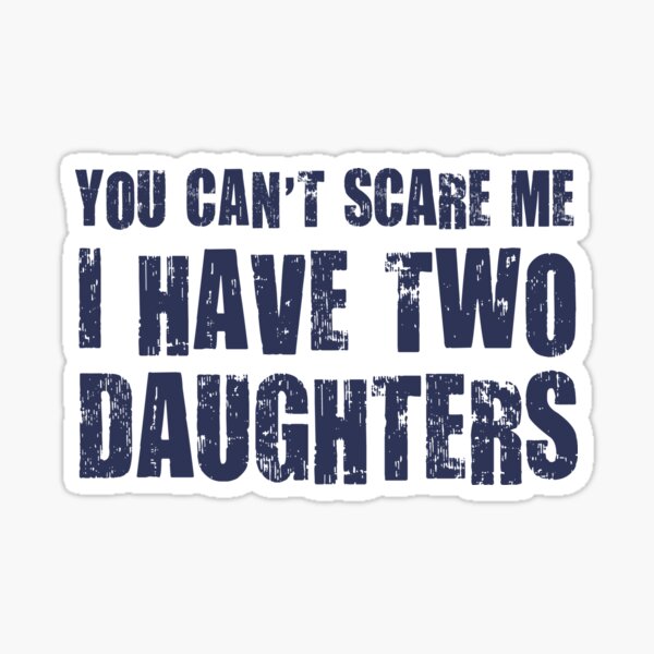 You Can't Scare Me I Have Two Daughters Sticker