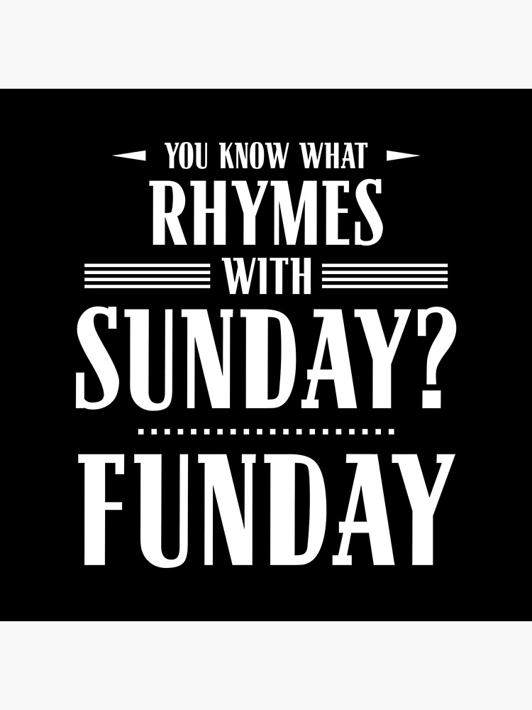 "You Know What Rhymes with Sunday? Funday" Poster for Sale by
