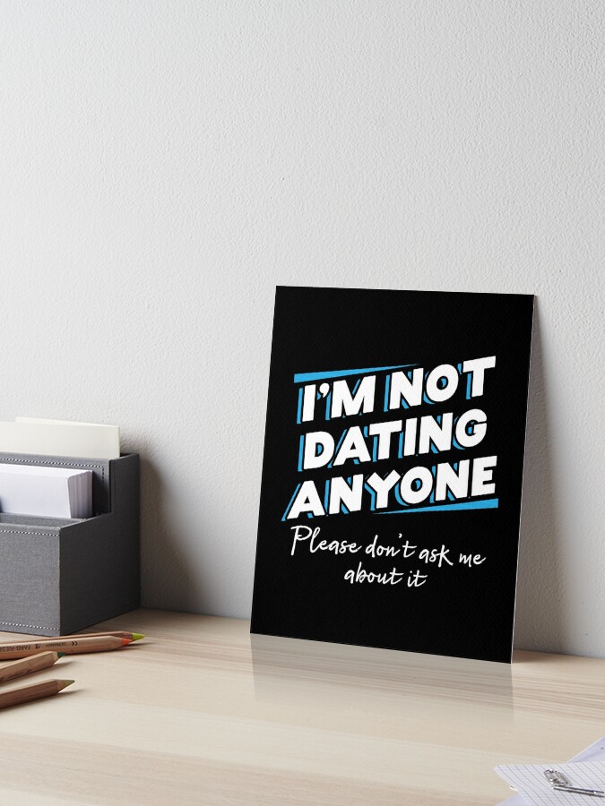 I M Not Dating Anyone Please Don T Ask Me About It Art Board Print By Goldwingstees Redbubble