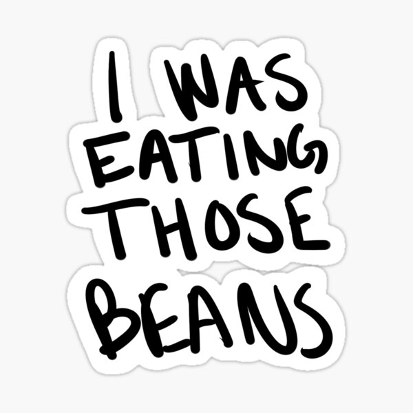 I Was Eating Those Beans Sticker