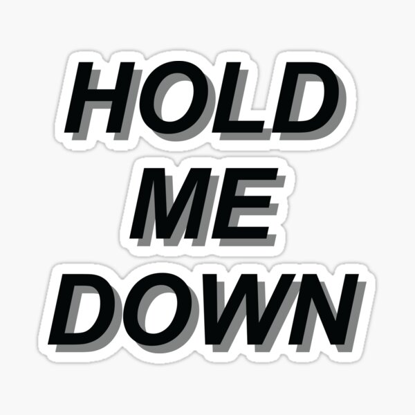 Hold Me Down Stickers Redbubble