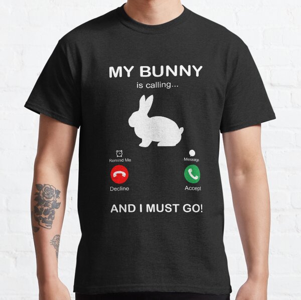 my BUNNY is calling and i must go Classic T-Shirt