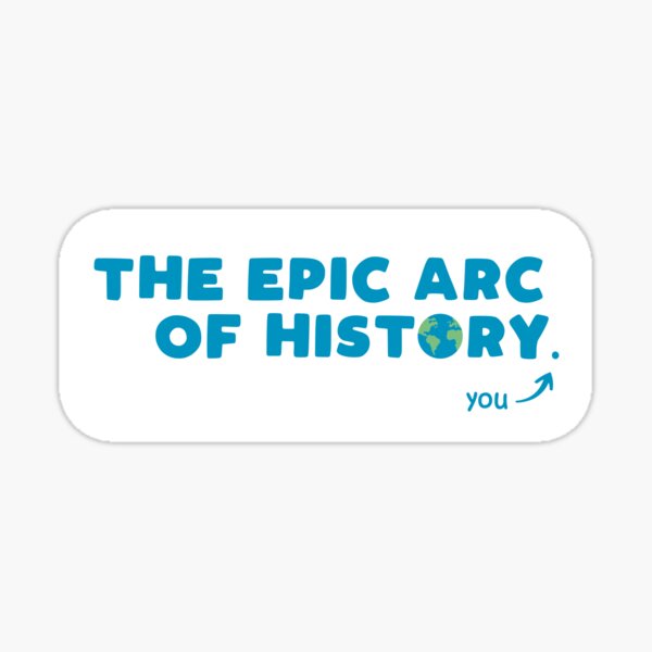 Epic Arc of History (Stay Humble) Sticker