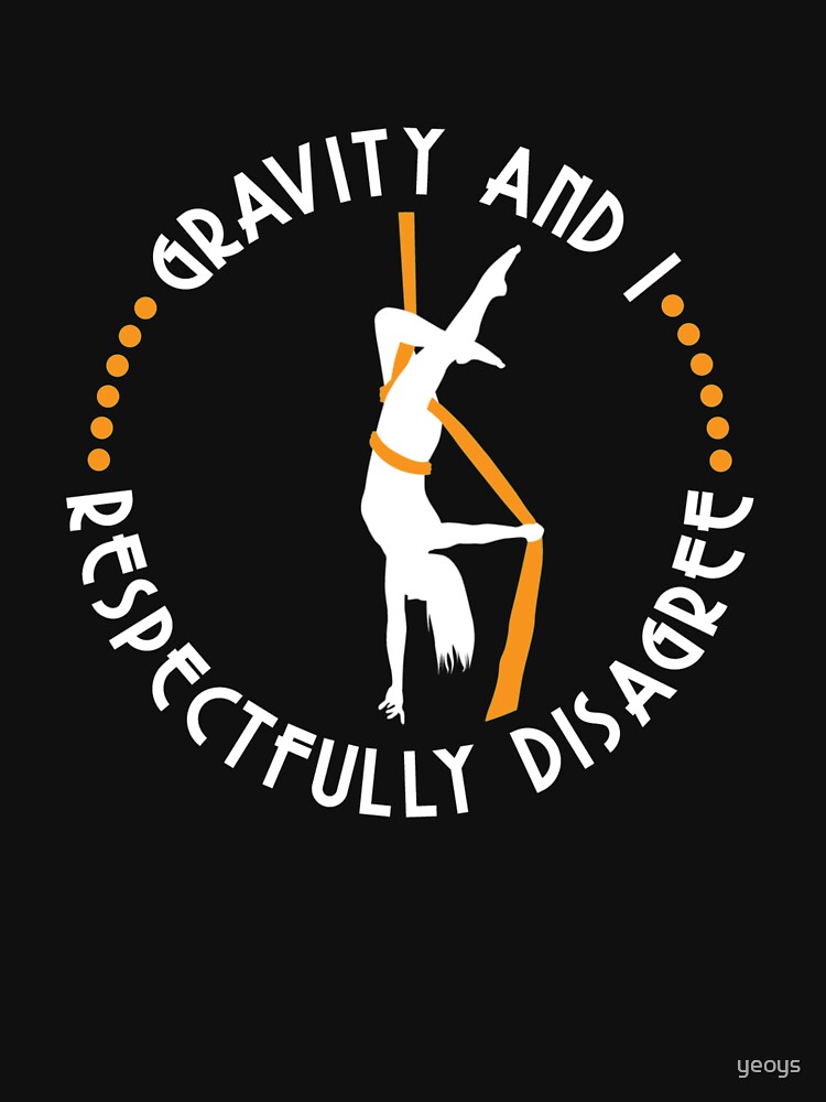 Gravity And I Respectfully Disagree Aerialist - Aerial Dancing Gift by yeoys