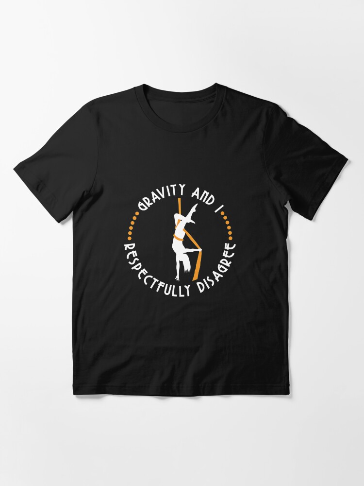 Alternate view of Gravity And I Respectfully Disagree Aerialist - Aerial Dancing Gift Essential T-Shirt
