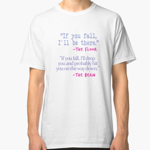 If You fall floor beam quote on White Classic T-Shirt