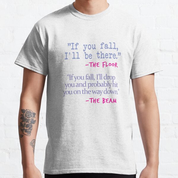 If You fall floor beam quote on White Classic T-Shirt