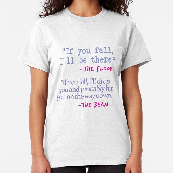 If You fall floor beam quote on White Classic T-Shirt