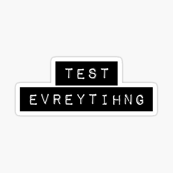 Test everything Sticker