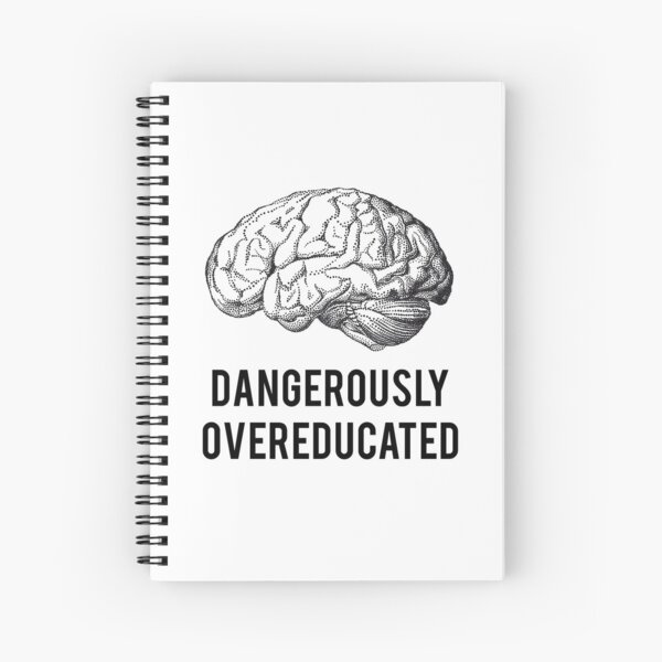 dangerously overeducated Spiral Notebook
