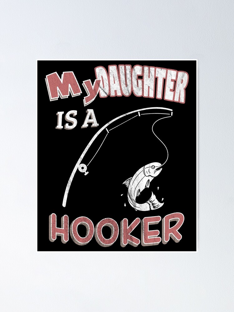 My Daughter Is A Hooker Funny Ironic Pun Fishing Poster for Sale