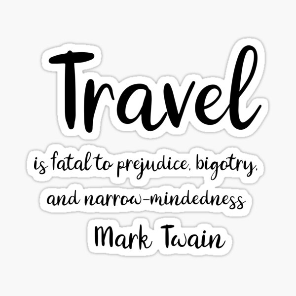 Travel is fatal to prejudice, bigotry, and narrow-mindedness - Mark Twain Sticker
