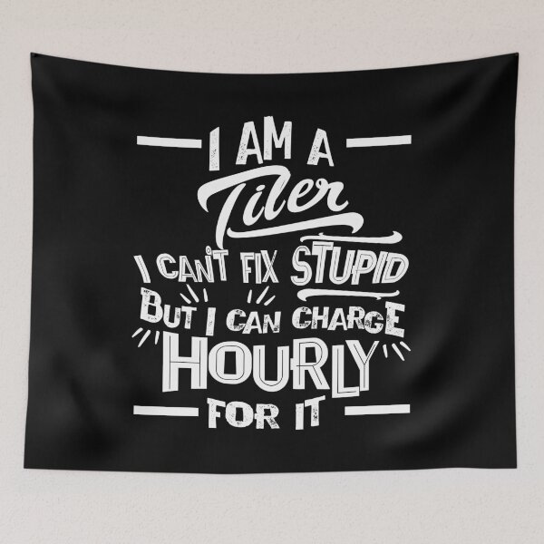 Item preview, I'm a Tiler I Can't Fix Stupid But Can Charge Hourly For It designed and sold by Orange Pieces.