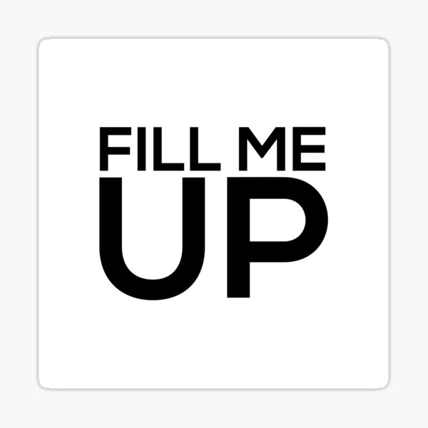  Fill Me Up Sticker For Sale By Corbitron Redbubble