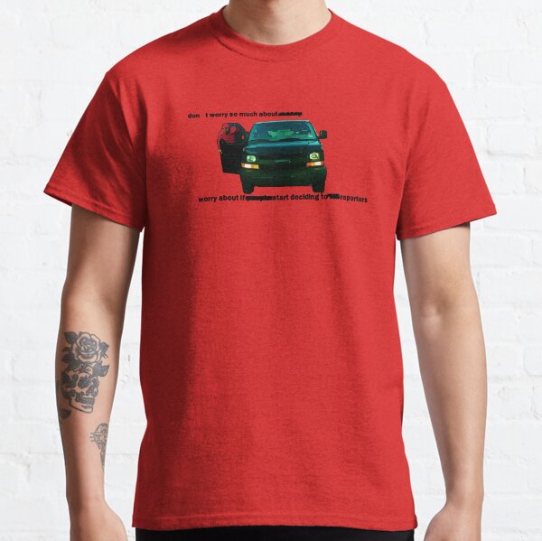 Don't worry so much about ______. Worry about if ______ start deciding to ___ reporters. Classic T-Shirt