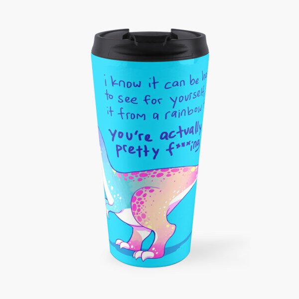 "You're Actually Pretty F***ing Great" Rainbow T-Rex Travel Coffee Mug