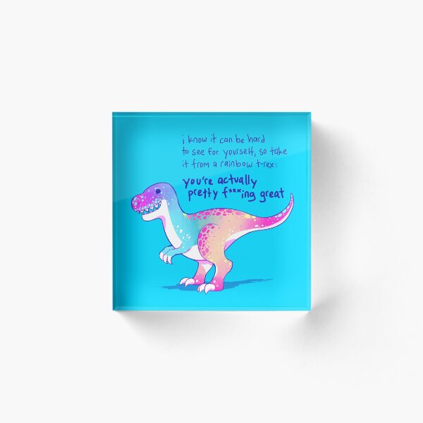 "You're Actually Pretty F***ing Great" Rainbow T-Rex Acrylic Block