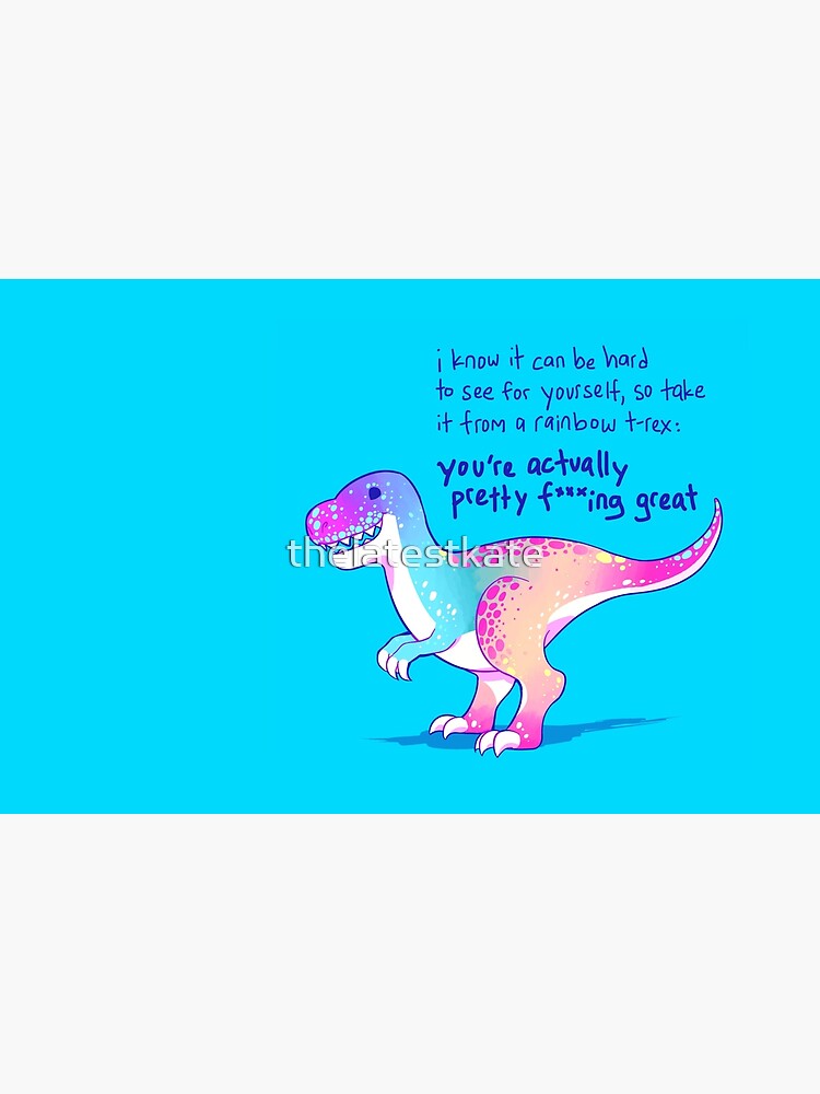 "You're Actually Pretty F***ing Great" Rainbow T-Rex by thelatestkate