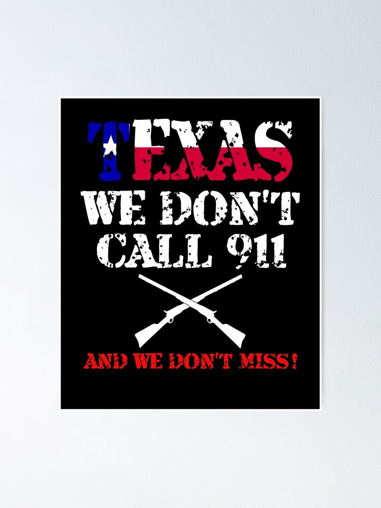 Texas We Don&#39;t Call 911 Tshirt Texans Guns Protect Gift&quot; Poster by  funnyg480 | Redbubble