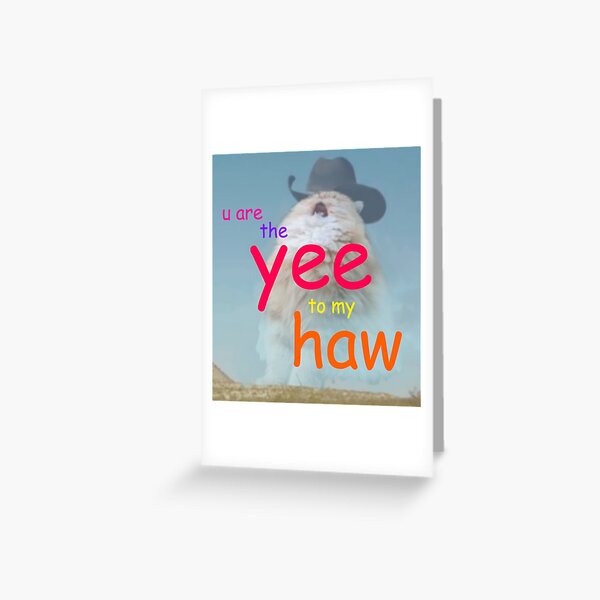 the yee to my haw Greeting Card