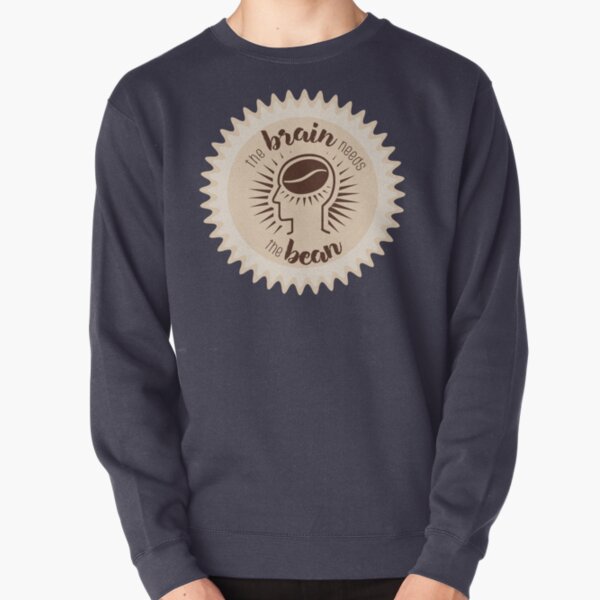 The Brain Needs the Bean - Coffee Lovers Pullover Sweatshirt