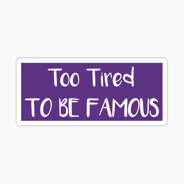 Item preview, Too Tired To Be Famous designed and sold by Esskay Designs.