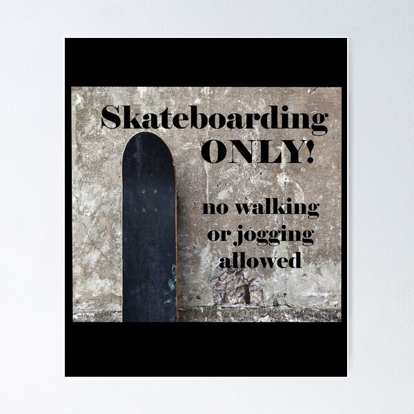 Skateboarding ONLY! no walking or jogging allowed Poster