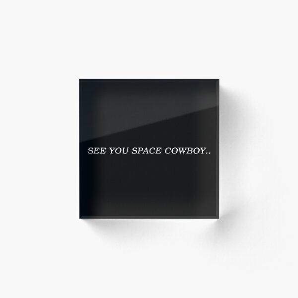 See you space cowboy! Cowboy bebop Acrylic Block