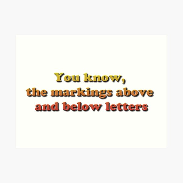 You know, the markings above and below letters Art Print