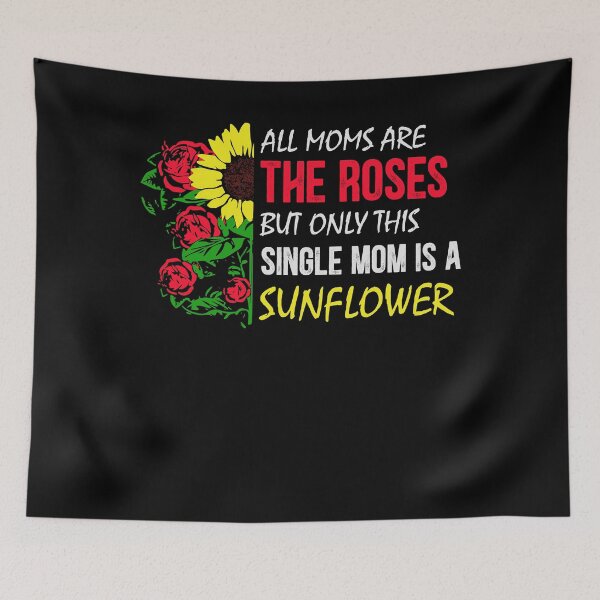 Item preview, ALL MOMS ARE ROSES ONLY THIS SINGLE MOM IS SUNFLOWERS designed and sold by Dolphin Graphic.