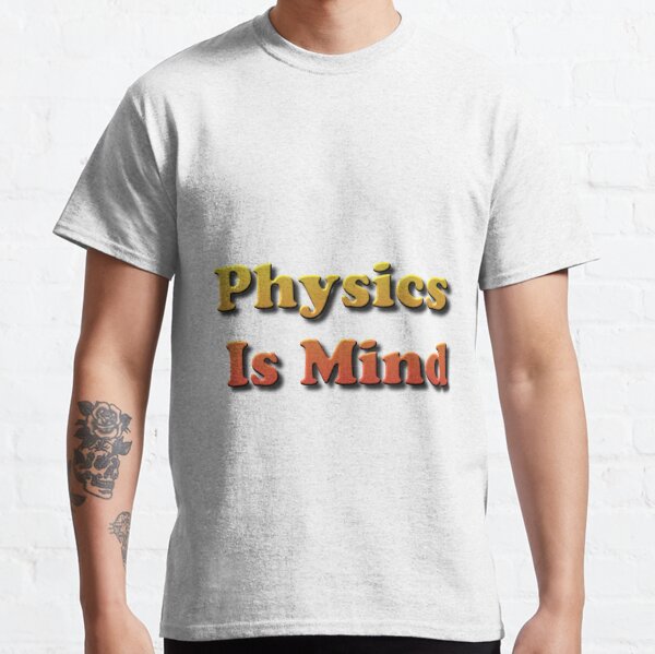 Physics Is Mind Classic T-Shirt