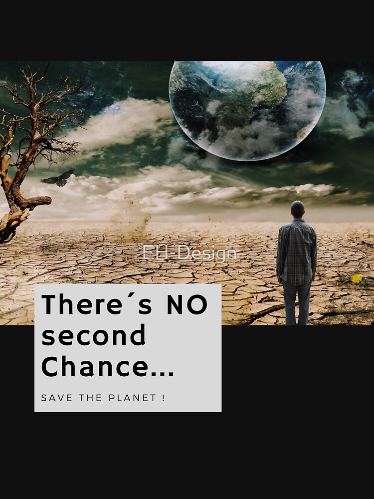 There´s no second Chance - Save the Planet von EH-Design