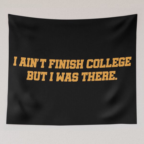 Item preview, I ain't finish college but I was there  designed and sold by dariabeyger.