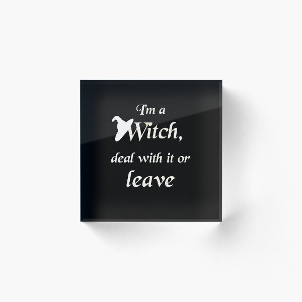 I'm a Witch, deal with it or leave - dark background Acrylic Block