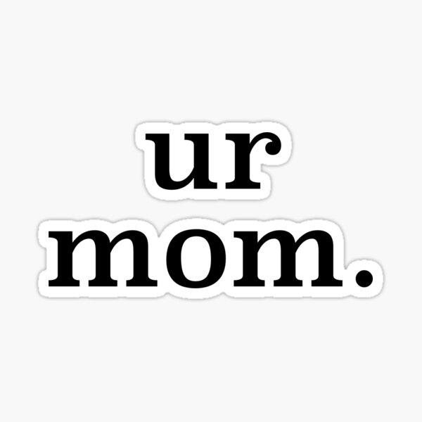 Ur Mom Gifts & Merchandise Redbubble