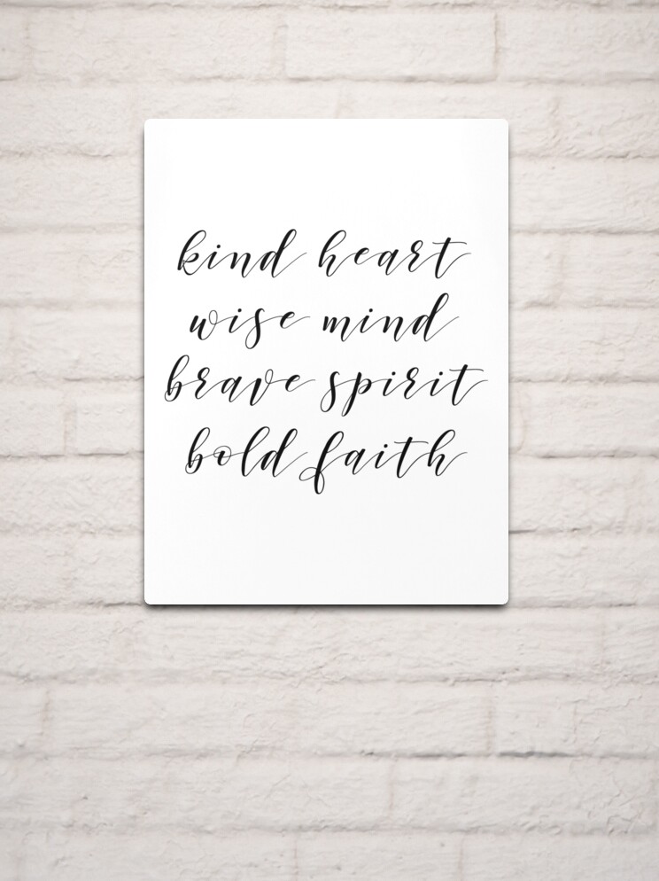 Inspirational Quotes - Kind heart, wise mind, brave spirit, bold faith |  Metal Print