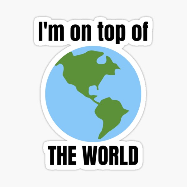 I'm on top of the world" Sticker for by felix10271 Redbubble