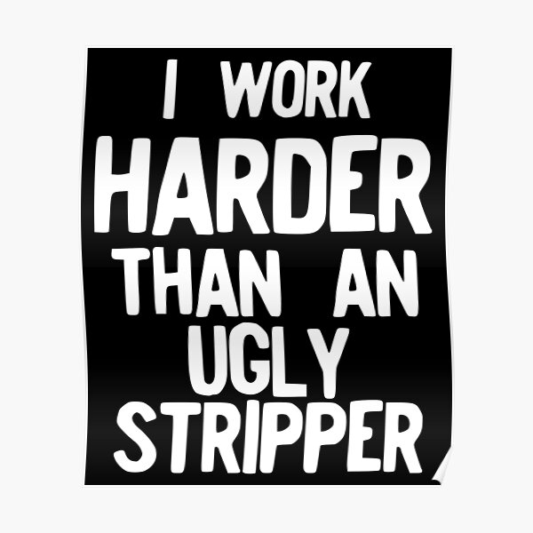 work harder than an ugly