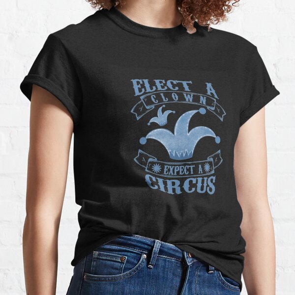 Elect A Clown Expect A Circus (2) Classic T-Shirt