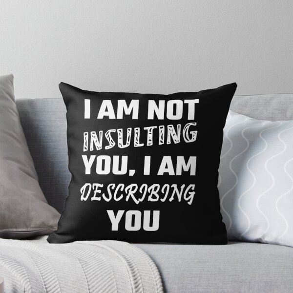 Item preview, I Am Not Insulting You, I Am Describing You designed and sold by evahhamilton.