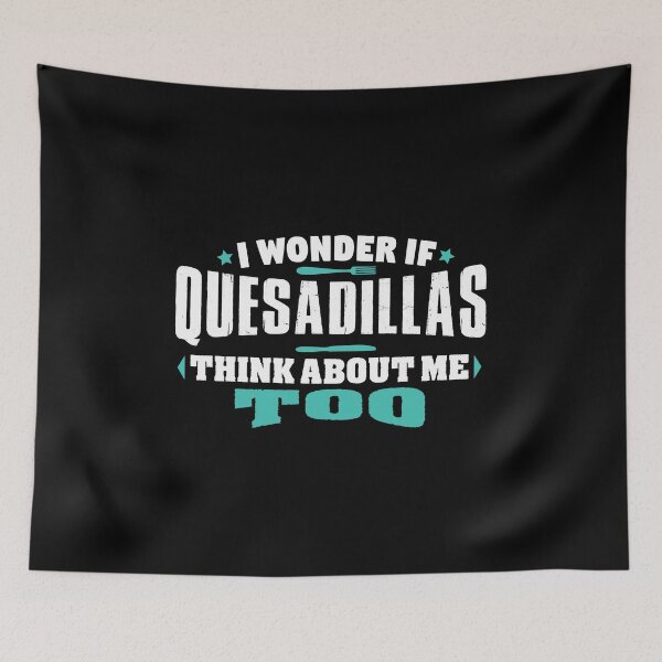 Item preview, I Wonder If Quesadillas Think About Me Too Food lover designed and sold by Orange Pieces.